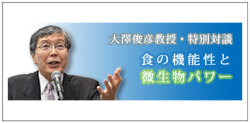 大澤教授・特別対談「食の機能性と微生物パワー」