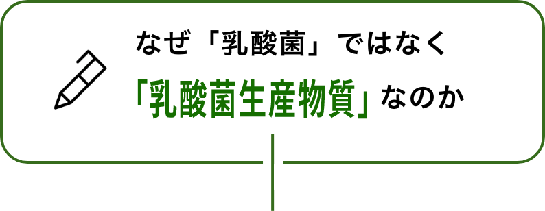 なぜ「乳酸菌」ではなく「乳酸菌生産物質」なのか